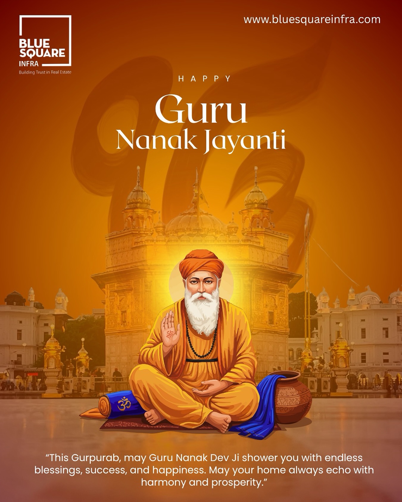 ✨ Happy Guru Nanak Jayanti! 🙏
On this auspicious day, let’s remember the divine teachings of Guru Nanak Dev Ji — love, equality, peace, and compassion. 🌼

May his blessings fill your life with happiness, harmony, and prosperity.
Let’s celebrate the spirit of Gurpurab with devotion and positivity. 💫

Blue Square Infra – Building Trust in Real Estate.

#gurunanakjayanti #gurpurab #gurunanakdevji #blessings #peaceandharmony #spiritualwisdom #divineblessings #sikhism #faith